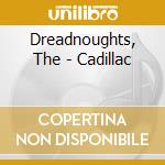 Dreadnoughts, The - Cadillac cd musicale di Dreadnoughts, The