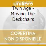 Twin Age - Moving The Deckchairs cd