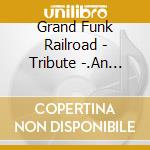 Grand Funk Railroad - Tribute -.An American Band (Record Heaven Tribute) cd