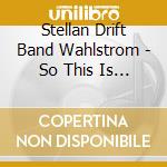 Stellan Drift Band Wahlstrom - So This Is What The End Looks Like cd