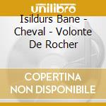 Isildurs Bane - Cheval - Volonte De Rocher cd
