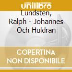 Lundsten, Ralph - Johannes Och Huldran cd musicale di Lundsten, Ralph