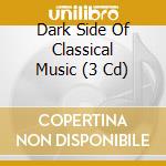 Dark Side Of Classical Music (3 Cd) cd musicale