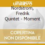 Nordstrom, Fredrik Quintet - Moment cd musicale di Nordstrom, Fredrik Quintet