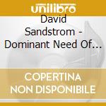 David Sandstrom - Dominant Need Of The Needy Soul Is To Be cd musicale di David Sandstrom