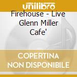 Firehouse - Live Glenn Miller Cafe' cd