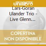 Lars-Goran Ulander Trio - Live Glenn Miller Cafe' cd musicale di LARS-GORAN ULANDER T