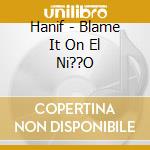 Hanif - Blame It On El Ni??O cd