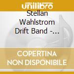 Stellan Wahlstrom Drift Band - The Excitable Gift cd