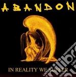 Abandon - In Reality We Suffer cd