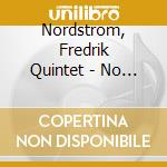 Nordstrom, Fredrik Quintet - No Sooner Said Than Done cd musicale di Nordstrom, Fredrik Quintet