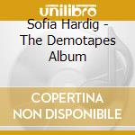 Sofia Hardig - The Demotapes Album cd musicale di Sofia Hardig