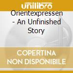 Orientexpressen - An Unfinished Story cd musicale di Orientexpressen