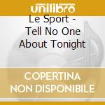 Le Sport - Tell No One About Tonight cd