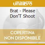 Brat - Please Don'T Shoot cd