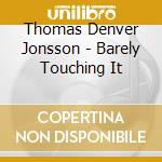 Thomas Denver Jonsson - Barely Touching It cd