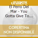 El Perro Del Mar - You Gotta Give To Get cd