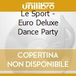 Le Sport - Euro Deluxe Dance Party cd