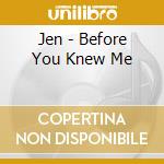 Jen - Before You Knew Me cd