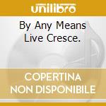 By Any Means Live Cresce. cd musicale di R.ali/c.gayle/w.park
