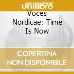 Voces Nordicae: Time Is Now cd musicale di Guerrero / Rutter / Larsen / N