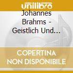 Johannes Brahms - Geistlich Und Weltlich cd musicale di Brahms, Johannes
