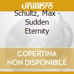 Schultz, Max - Sudden Eternity cd musicale di Schultz, Max