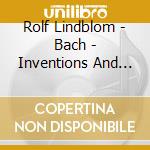 Rolf Lindblom - Bach - Inventions And Sinfonias cd musicale di Rolf Lindblom