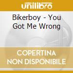 Bikerboy - You Got Me Wrong cd