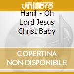 Hanif - Oh Lord Jesus Christ Baby cd