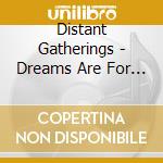Distant Gatherings - Dreams Are For Free cd