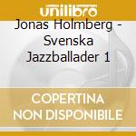Jonas Holmberg - Svenska Jazzballader 1 cd musicale di Jonas Holmberg