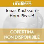 Jonas Knutsson - Horn Please! cd musicale di Jonas Knutsson