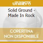 Solid Ground - Made In Rock cd musicale di Solid Ground