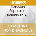 Hardcore Superstar - Dreamin In A Casket cd musicale di Superstar Hardcore