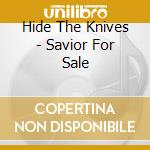 Hide The Knives - Savior For Sale cd musicale di Hide The Knives