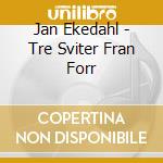 Jan Ekedahl - Tre Sviter Fran Forr cd musicale di Jan Ekedahl