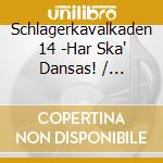 Schlagerkavalkaden 14 -Har Ska' Dansas! / Various cd musicale