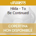 Hilda - To Be Continued cd
