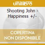 Shooting John - Happiness +/- cd