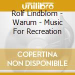 Rolf Lindblom - Warum - Music For Recreation cd musicale di Rolf Lindblom