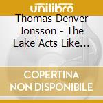 Thomas Denver Jonsson - The Lake Acts Like An Ocean cd musicale di Thomas denv Jonsson