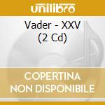 Vader - XXV (2 Cd) cd musicale di VADER