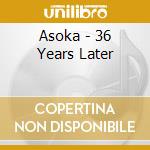 Asoka - 36 Years Later cd musicale di Asoka