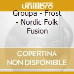 Groupa - Frost - Nordic Folk Fusion cd