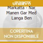 Markatta - Nar Manen Gar Med Langa Ben