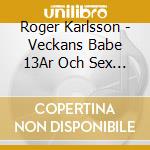 Roger Karlsson - Veckans Babe 13Ar Och Sex Bonuslatar... cd musicale di Roger Karlsson