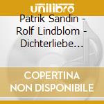 Patrik Sandin - Rolf Lindblom - Dichterliebe And Other Selected Songs cd musicale di Patrik Sandin