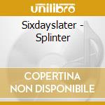 Sixdayslater - Splinter cd musicale di Sixdayslater