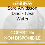 Sara Arvidsson Band - Clear Water cd